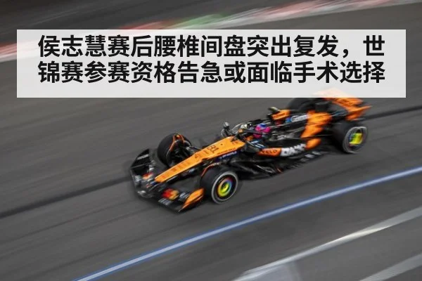 侯志慧赛后腰椎间盘突出复发，世锦赛参赛资格告急或面临手术选择