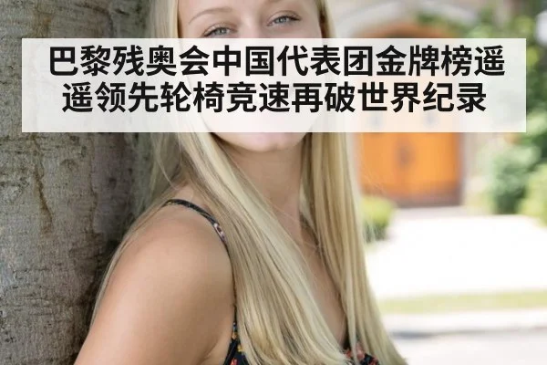 巴黎残奥会中国代表团金牌榜遥遥领先轮椅竞速再破世界纪录