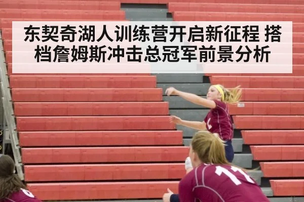 东契奇湖人训练营开启新征程 搭档詹姆斯冲击总冠军前景分析