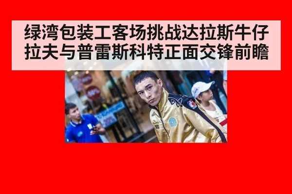 绿湾包装工客场挑战达拉斯牛仔 拉夫与普雷斯科特正面交锋前瞻